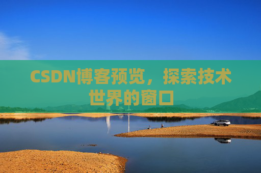 CSDN博客预览,探索技术世界的窗口